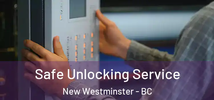 Safe Unlocking Service New Westminster - BC